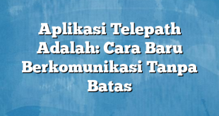 Aplikasi Telepath Adalah: Cara Baru Berkomunikasi Tanpa Batas