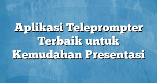 Aplikasi Teleprompter Terbaik untuk Kemudahan Presentasi