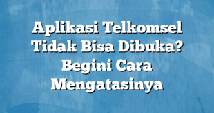 Aplikasi Telkomsel Tidak Bisa Dibuka? Begini Cara Mengatasinya