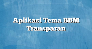 Aplikasi Tema BBM Transparan