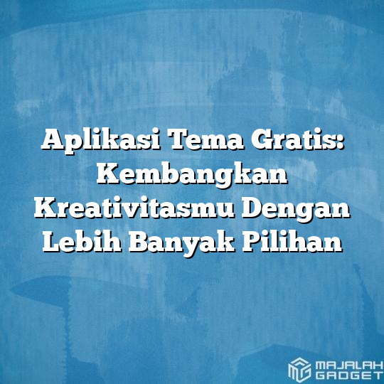 Aplikasi Tema Gratis Kembangkan Kreativitasmu Dengan Lebih Banyak Pilihan Majalah Gadget 3816