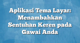 Aplikasi Tema Layar: Menambahkan Sentuhan Keren pada Gawai Anda