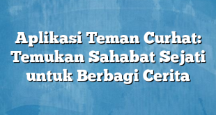 Aplikasi Teman Curhat: Temukan Sahabat Sejati untuk Berbagi Cerita