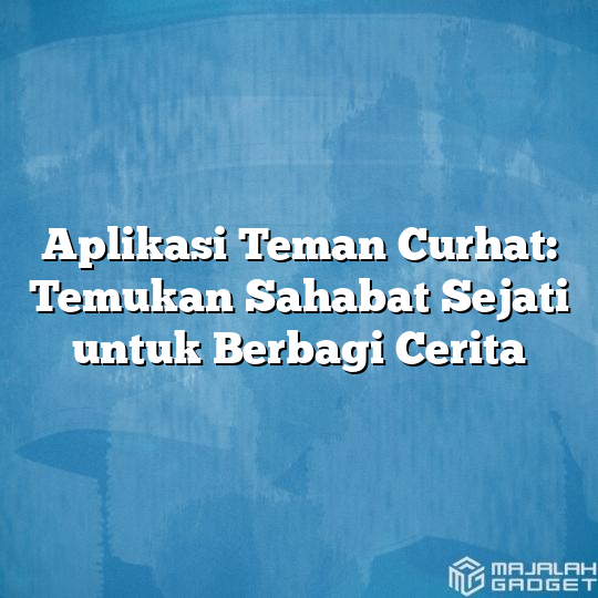 Aplikasi Teman Curhat: Temukan Sahabat Sejati untuk Berbagi Cerita