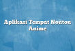 Aplikasi Tempat Nonton Anime