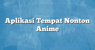 Aplikasi Tempat Nonton Anime