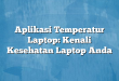 Aplikasi Temperatur Laptop: Kenali Kesehatan Laptop Anda
