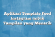 Aplikasi Template Feed Instagram untuk Tampilan yang Menarik