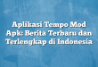 Aplikasi Tempo Mod Apk: Berita Terbaru dan Terlengkap di Indonesia
