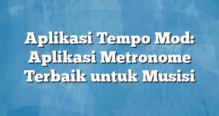 Aplikasi Tempo Mod: Aplikasi Metronome Terbaik untuk Musisi