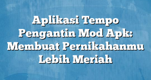 Aplikasi Tempo Pengantin Mod Apk: Membuat Pernikahanmu Lebih Meriah