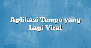 Aplikasi Tempo yang Lagi Viral