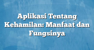 Aplikasi Tentang Kehamilan: Manfaat dan Fungsinya