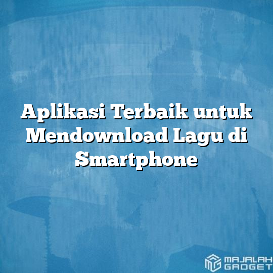 Aplikasi Terbaik untuk Mendownload Lagu di Smartphone - Majalah Gadget