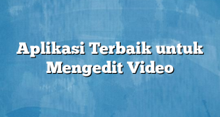 Aplikasi Terbaik untuk Mengedit Video