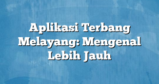 Aplikasi Terbang Melayang: Mengenal Lebih Jauh