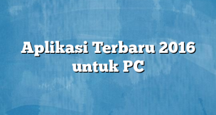 Aplikasi Terbaru 2016 untuk PC