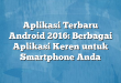 Aplikasi Terbaru Android 2016: Berbagai Aplikasi Keren untuk Smartphone Anda