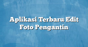 Aplikasi Terbaru Edit Foto Pengantin