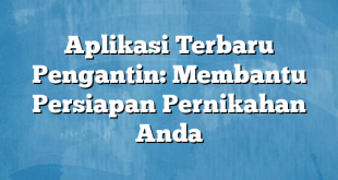 Aplikasi Terbaru Pengantin: Membantu Persiapan Pernikahan Anda