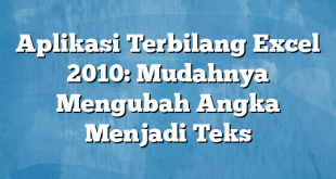 Aplikasi Terbilang Excel 2010: Mudahnya Mengubah Angka Menjadi Teks