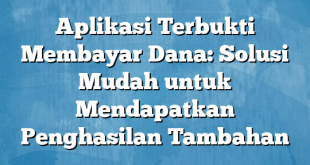 Aplikasi Terbukti Membayar Dana: Solusi Mudah untuk Mendapatkan Penghasilan Tambahan