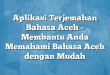 Aplikasi Terjemahan Bahasa Aceh – Membantu Anda Memahami Bahasa Aceh dengan Mudah