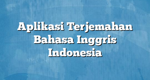 Aplikasi Terjemahan Bahasa Inggris Indonesia