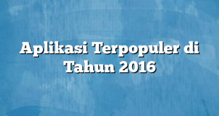 Aplikasi Terpopuler di Tahun 2016