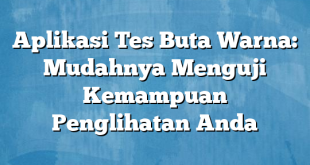 Aplikasi Tes Buta Warna: Mudahnya Menguji Kemampuan Penglihatan Anda