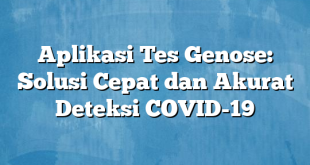 Aplikasi Tes Genose: Solusi Cepat dan Akurat Deteksi COVID-19