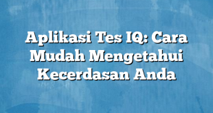 Aplikasi Tes IQ: Cara Mudah Mengetahui Kecerdasan Anda