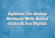 Aplikasi Tes Online Berbasis Web: Solusi Ujian di Era Digital