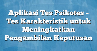 Aplikasi Tes Psikotes – Tes Karakteristik untuk Meningkatkan Pengambilan Keputusan