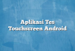 Aplikasi Tes Touchscreen Android