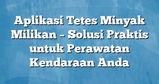 Aplikasi Tetes Minyak Milikan – Solusi Praktis untuk Perawatan Kendaraan Anda