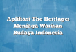 Aplikasi The Heritage: Menjaga Warisan Budaya Indonesia