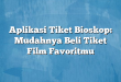 Aplikasi Tiket Bioskop: Mudahnya Beli Tiket Film Favoritmu