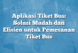 Aplikasi Tiket Bus: Solusi Mudah dan Efisien untuk Pemesanan Tiket Bus
