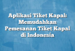 Aplikasi Tiket Kapal: Memudahkan Pemesanan Tiket Kapal di Indonesia