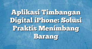 Aplikasi Timbangan Digital iPhone: Solusi Praktis Menimbang Barang