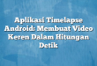 Aplikasi Timelapse Android: Membuat Video Keren Dalam Hitungan Detik