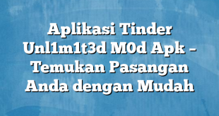 Aplikasi Tinder Unl1m1t3d M0d Apk – Temukan Pasangan Anda dengan Mudah