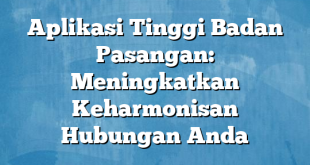 Aplikasi Tinggi Badan Pasangan: Meningkatkan Keharmonisan Hubungan Anda