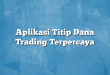 Aplikasi Titip Dana Trading Terpercaya