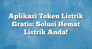 Aplikasi Token Listrik Gratis: Solusi Hemat Listrik Anda!