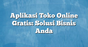 Aplikasi Toko Online Gratis: Solusi Bisnis Anda