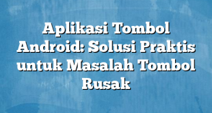 Aplikasi Tombol Android: Solusi Praktis untuk Masalah Tombol Rusak