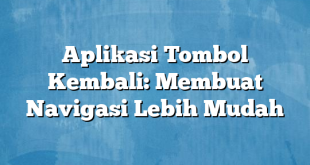 Aplikasi Tombol Kembali: Membuat Navigasi Lebih Mudah