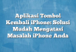 Aplikasi Tombol Kembali iPhone: Solusi Mudah Mengatasi Masalah iPhone Anda